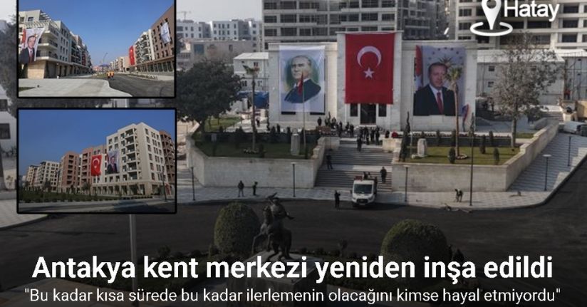 Depremle birlikte yerle bir olan Antakya kent merkezi yeniden inşa edildi