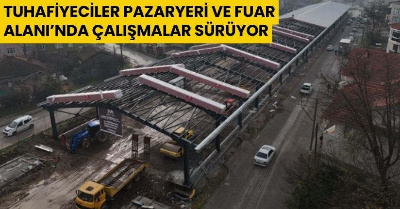Tuhafiyeciler Pazaryeri ve Fuar Alanı’nda Çalışmalar Sürüyor