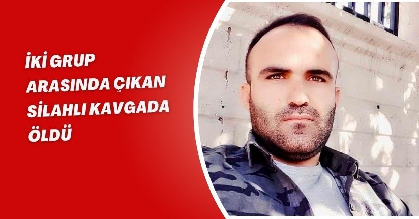 İki grup arasında çıkan silahlı kavgada öldü
