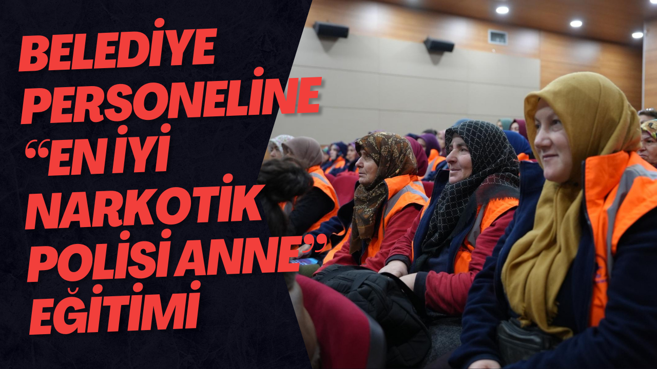 Belediye Personeline “En İyi Narkotik Polisi Anne” Eğitimi