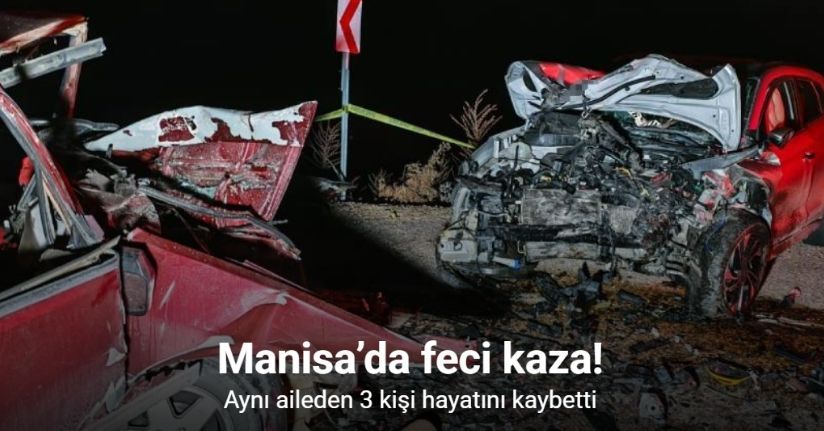 Manisa’da feci kaza: Aynı aileden 3 kişi hayatını kaybetti