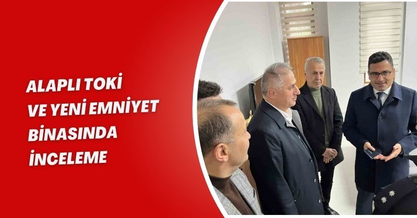 Alaplı TOKİ ve yeni emniyet binasında inceleme