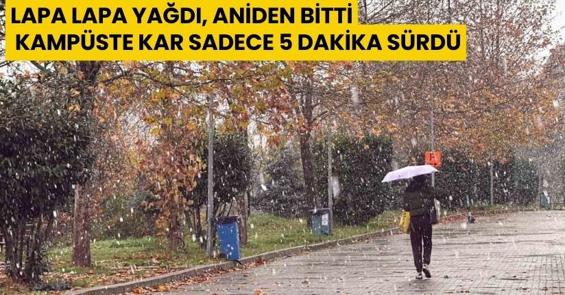 Lapa lapa yağdı, aniden bitti: Kampüste kar sadece 5 dakika sürdü