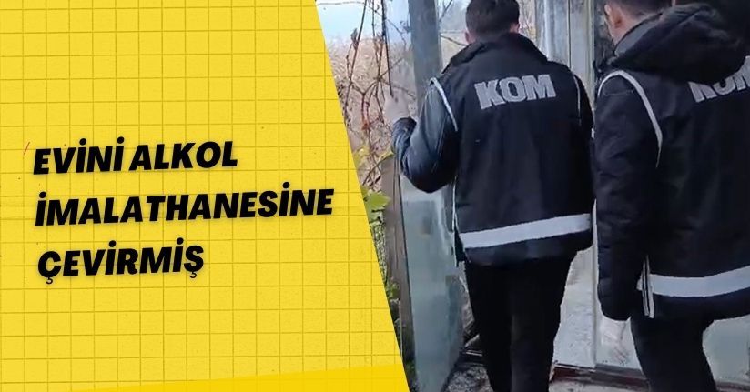 Evini alkol imalathanesine çevirmiş