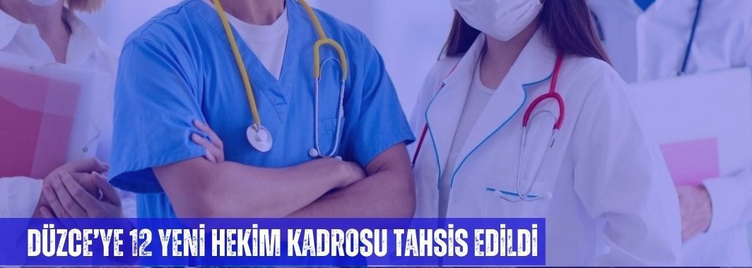Düzce’ye 12 Yeni Hekim Kadrosu Tahsis Edildi