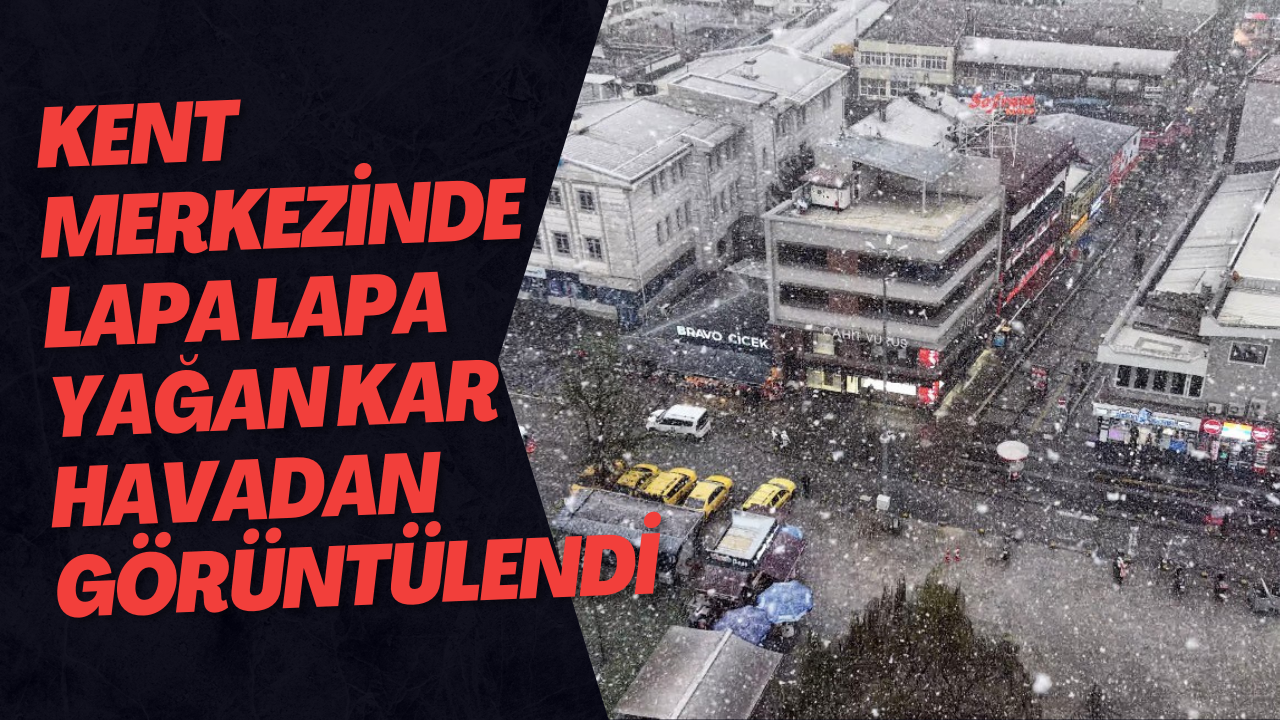 Kent Merkezinde Lapa Lapa Yağan Kar Havadan Görüntülendi