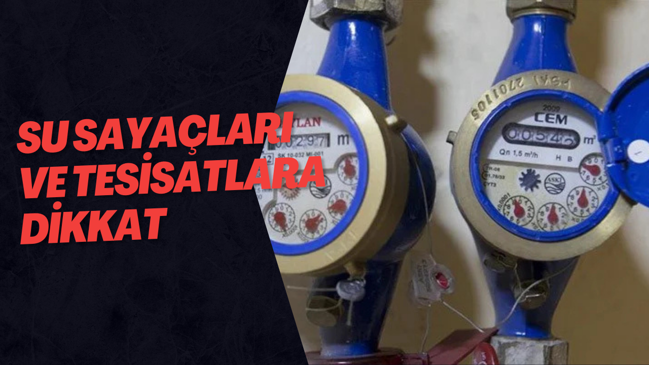 Su Sayaçları ve Tesisatlara Dikkat