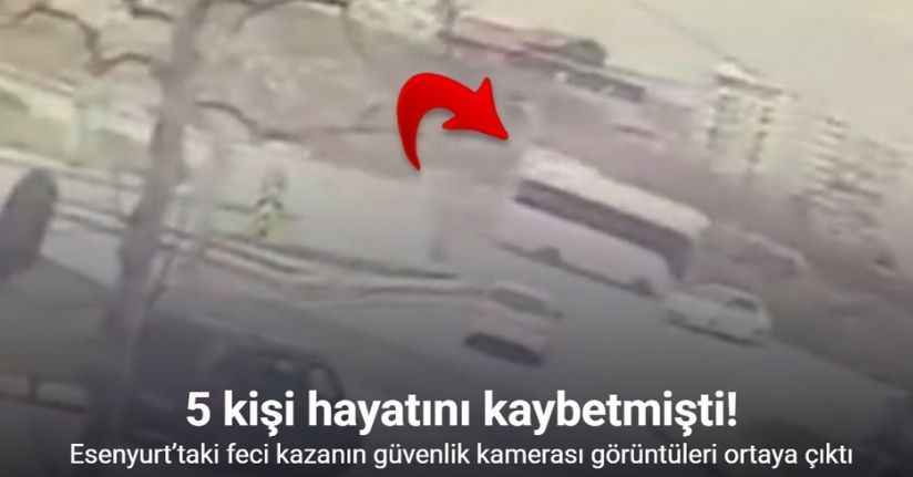 Esenyurt’ta 5 kişinin öldüğü kazanın güvenlik kamerası görüntüleri ortaya çıktı