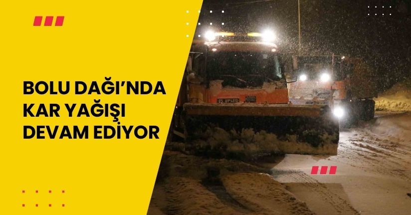 Bolu Dağı’nda kar yağışı devam ediyor