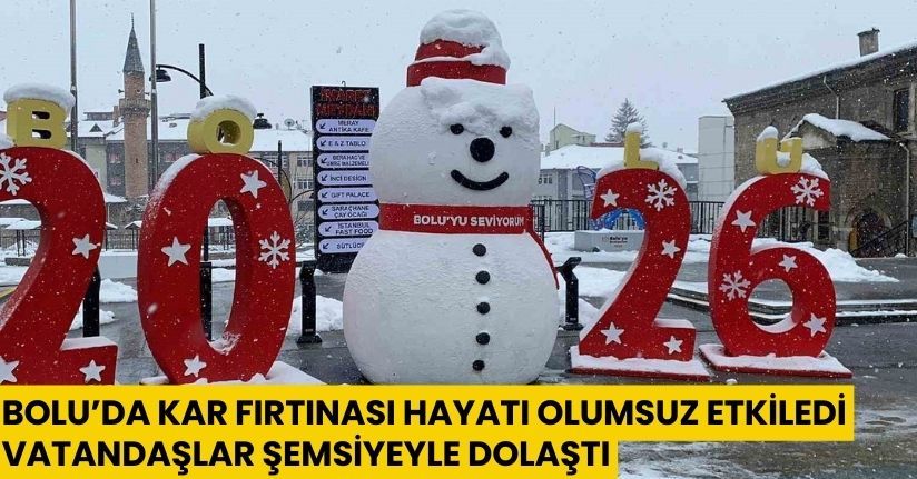 Bolu’da kar fırtınası hayatı olumsuz etkiledi: Vatandaşlar şemsiyeyle dolaştı