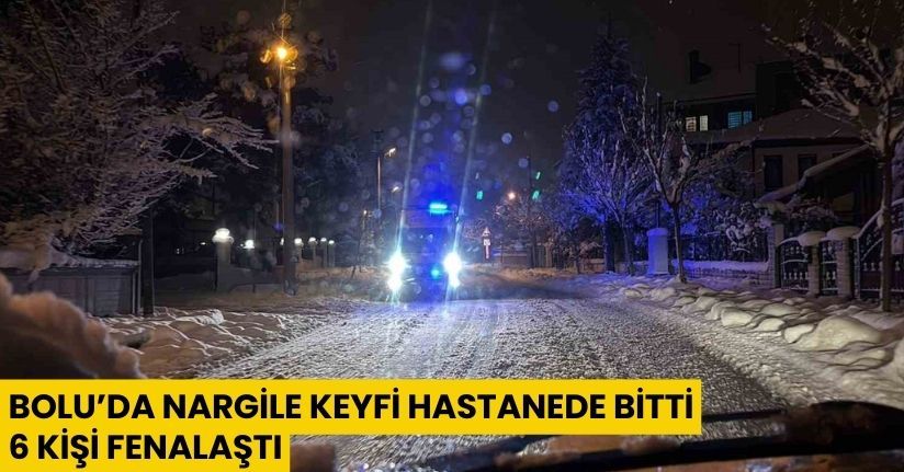 Bolu’da nargile keyfi hastanede bitti, 6 kişi fenalaştı