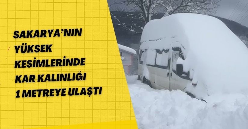 Sakarya’nın yüksek kesimlerinde kar kalınlığı 1 metreye ulaştı