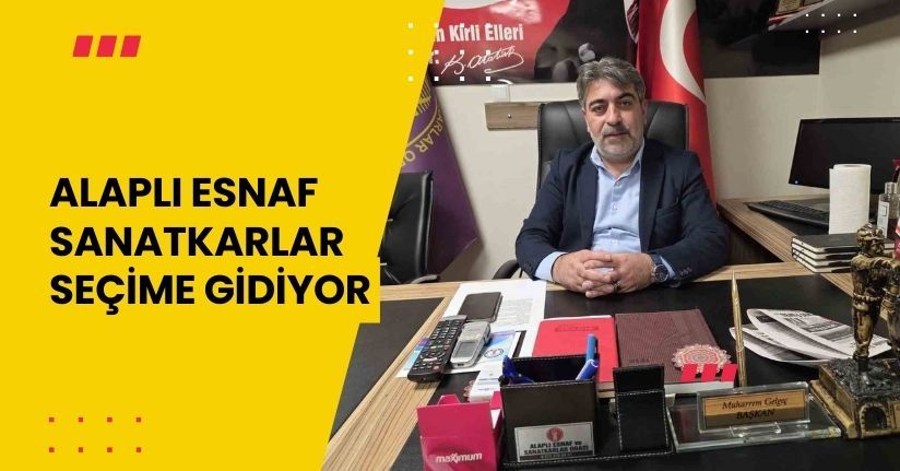 Alaplı esnaf sanatkarlar seçime gidiyor
