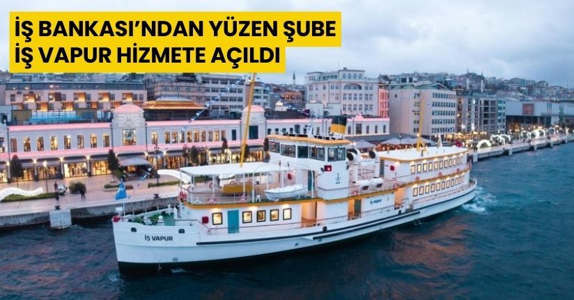 İş Bankası’ndan yüzen şube: İş Vapur hizmete açıldı