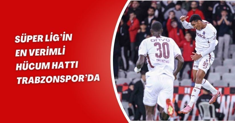 Süper Lig’in en verimli hücum hattı Trabzonspor’da
