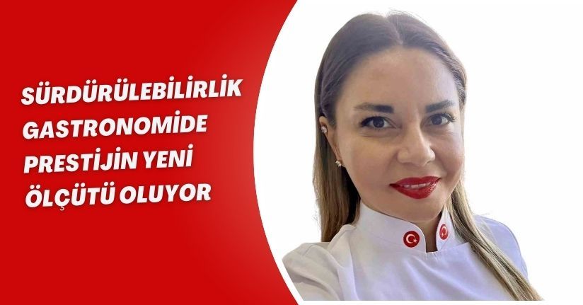 Sürdürülebilirlik gastronomide prestijin yeni ölçütü oluyor