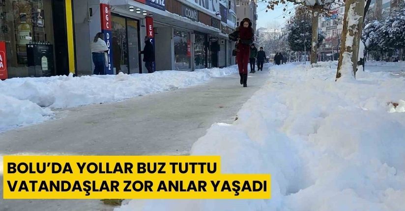 Bolu’da yollar buz tuttu, vatandaşlar zor anlar yaşadı