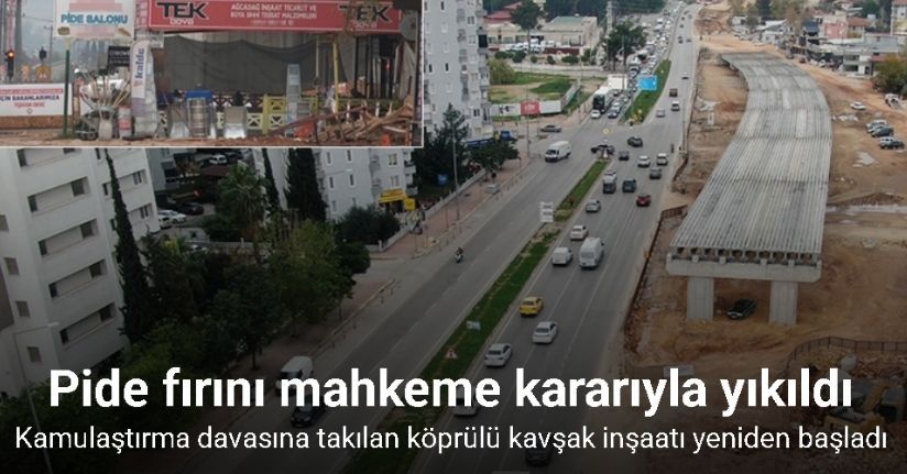 Köprülü kavşak inşaatını durduran pide fırını mahkeme kararıyla yıkıldı