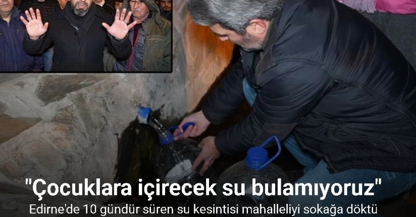 Edirne’de 10 gündür süren su kesintisi mahalleliyi sokağa döktü