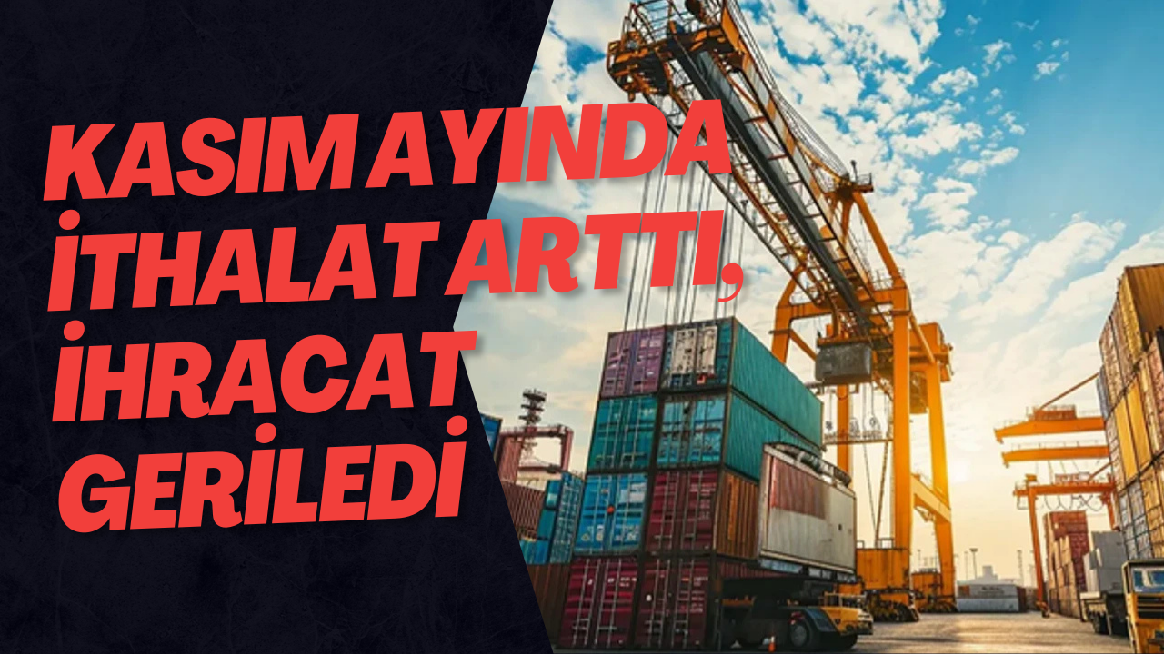 Kasım Ayında İthalat Arttı, İhracat Geriledi
