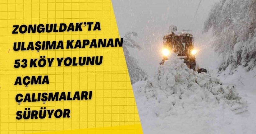 Zonguldak’ta ulaşıma kapanan 53 köy yolunu açma çalışmaları sürüyor