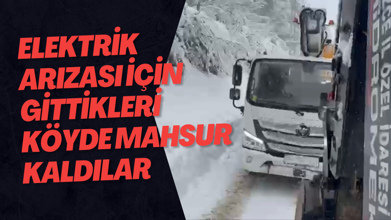 Elektrik Arızası İçin Gittikleri Köyde Mahsur Kaldılar