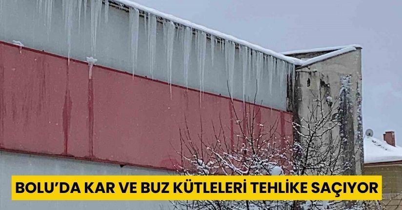 Bolu’da kar ve buz kütleleri tehlike saçıyor
