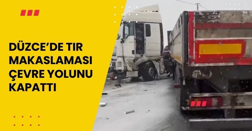 Düzce’de tır makaslaması çevre yolunu kapattı