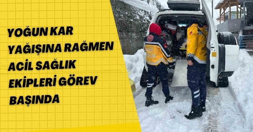 Yoğun kar yağışına rağmen Acil Sağlık ekipleri görev başında