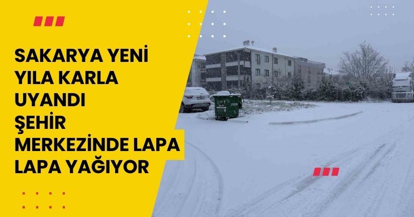 Sakarya yeni yıla karla uyandı: Şehir merkezinde lapa lapa yağıyor