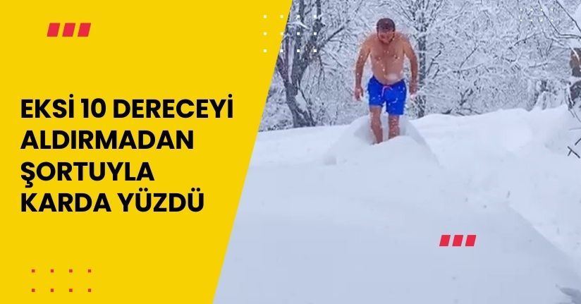Eksi 10 dereceyi aldırmadan şortuyla karda yüzdü