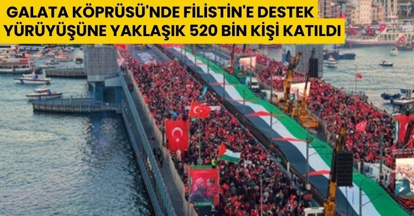  Galata Köprüsü'nde Filistin'e destek yürüyüşüne yaklaşık 520 bin kişi katıldı
