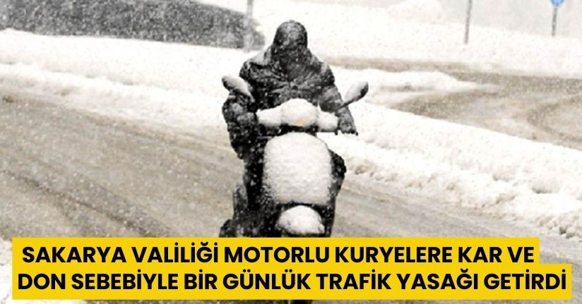Sakarya Valiliği motorlu kuryelere kar ve don sebebiyle bir günlük trafik yasağı getird