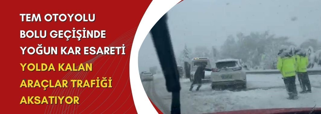 TEM Otoyolu Bolu geçişinde yoğun kar esareti