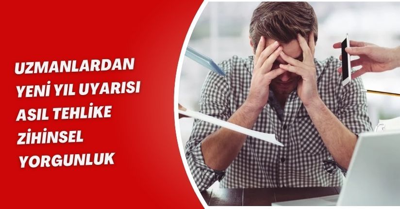 Uzmanlardan Yeni Yıl Uyarısı: Asıl Tehlike Zihinsel Yorgunluk