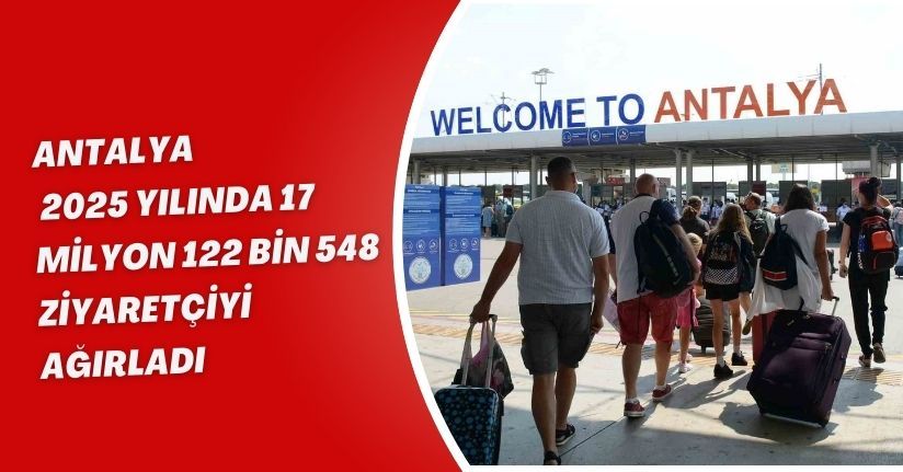 Antalya, 2025 yılında 17 milyon 122 bin 548 ziyaretçiyi ağırladı