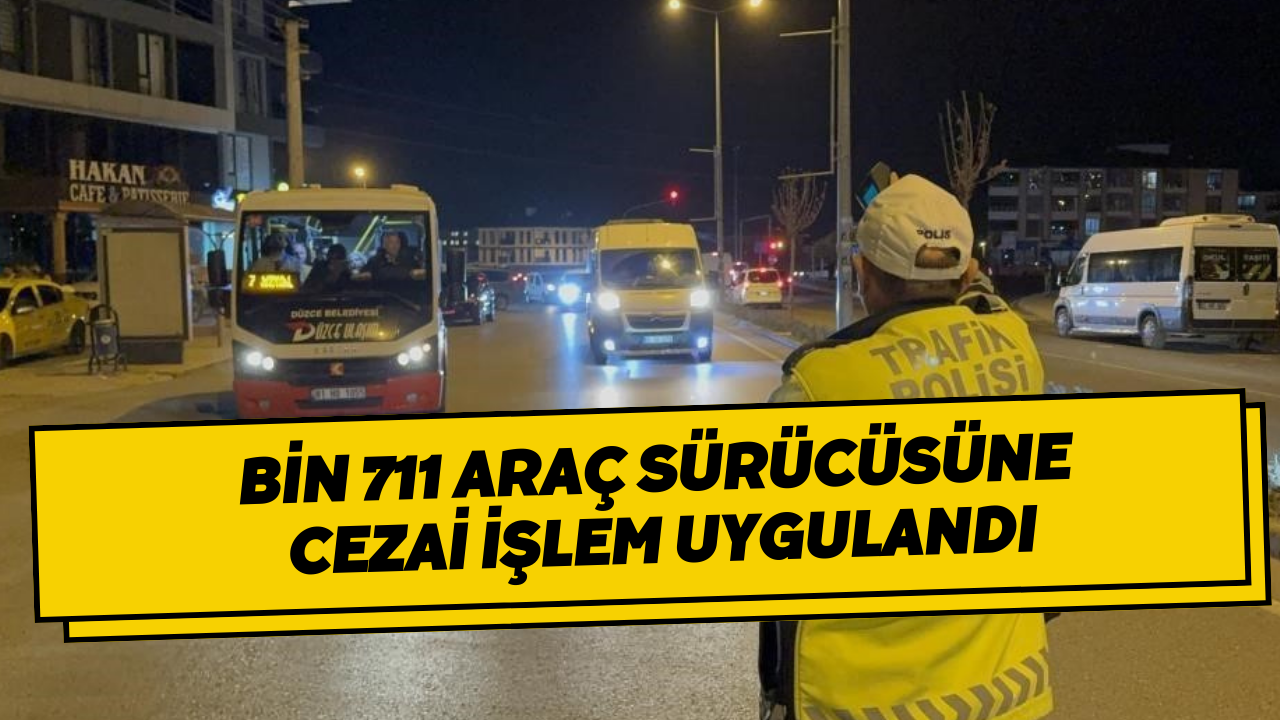 Bin 711 Araç Sürücüsüne Cezai İşlem Uygulandı