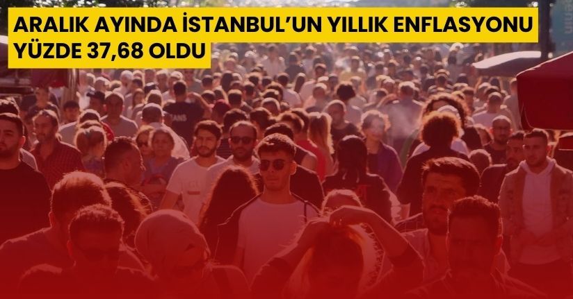 Aralık ayında İstanbul’un yıllık enflasyonu yüzde 37,68 oldu