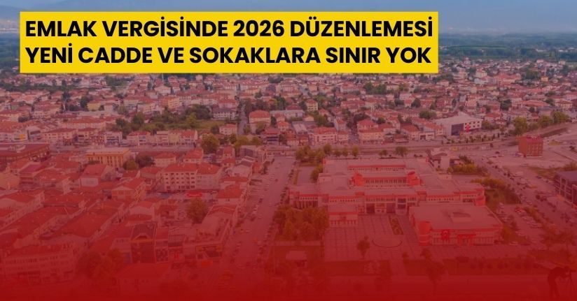 Emlak Vergisinde 2026 Düzenlemesi: Yeni Cadde ve Sokaklara Sınır Yok