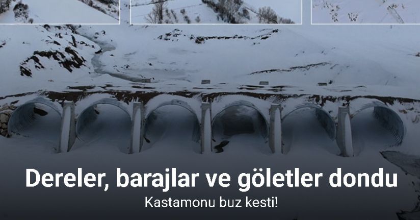 Kastamonu buz kesti: Dereler, barajlar ve göletler dondu