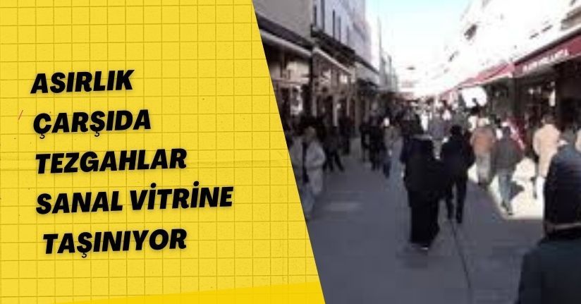 Asırlık çarşıda tezgahlar sanal vitrine taşınıyor