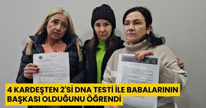 4 kardeşten 2'si, DNA testi ile babalarının başkası olduğunu öğrendi
