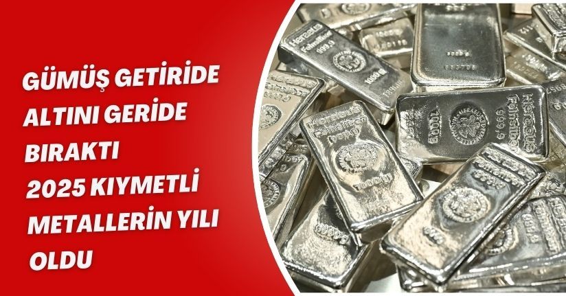 Gümüş Getiride Altını Geride Bıraktı: 2025 Kıymetli Metallerin Yılı Oldu