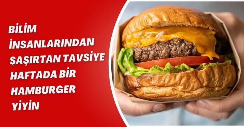 Bilim İnsanlarından Şaşırtan Tavsiye: Haftada Bir Hamburger Yiyin