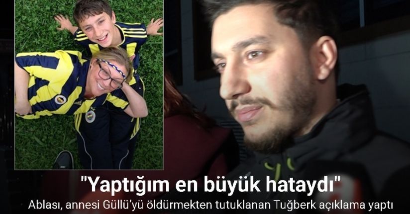 Ablası annesi Güllü’yü öldürmekten tuttuklanan Tuğberk Gülter: 