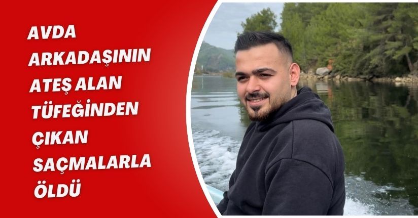 Avda arkadaşının ateş alan tüfeğinden çıkan saçmalarla öldü