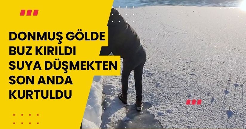 Donmuş gölde buz kırıldı, suya düşmekten son anda kurtuldu