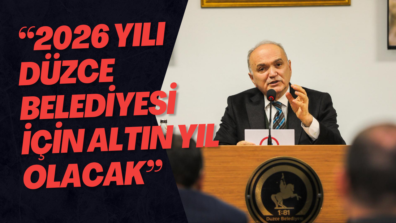 “2026 Yılı Düzce Belediyesi İçin Altın Yıl Olacak”