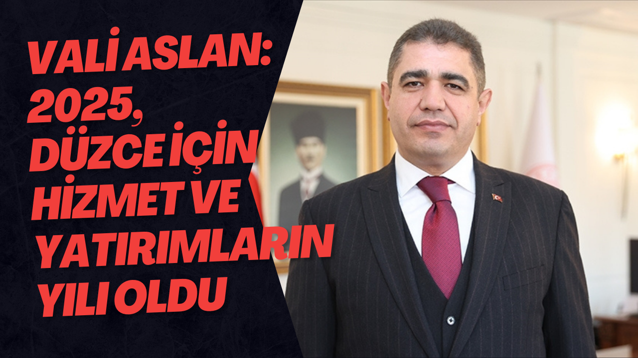 Vali Aslan: 2025, Düzce İçin Hizmet Ve Yatırımların Yılı Oldu