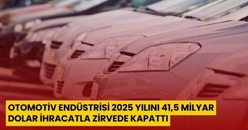Otomotiv endüstrisi 2025 yılını 41,5 milyar dolar ihracatla zirvede kapattı